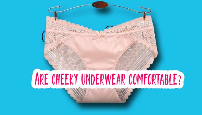 Are cheeky underwear comfortable?