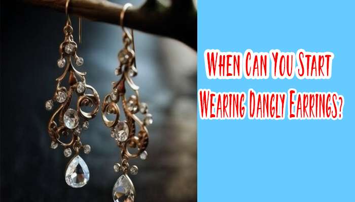 When Can You Start Wearing Dangly Earrings