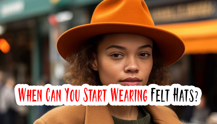 When Can You Start Wearing Felt Hats