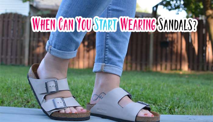 When Can You Start Wearing Sandals?