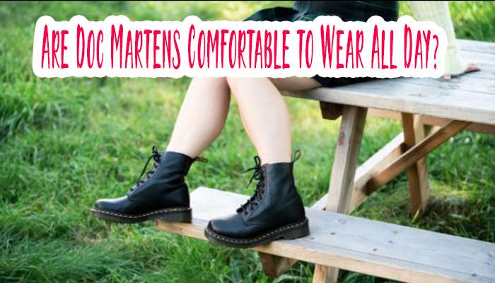 Are Doc Martens Comfortable to Wear All Day? 