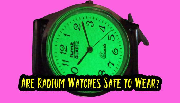 Are Radium Watches Safe to Wear