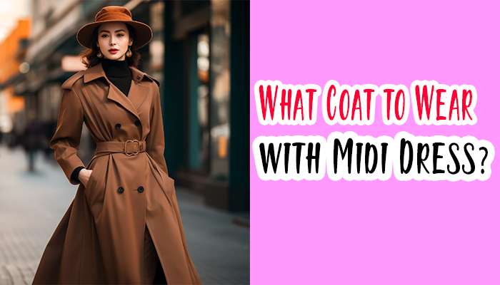 What Coat to Wear with Midi Dress?